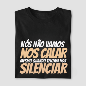 Nós não vamos nos calar. Mesmo quando tentam nos silenciar.